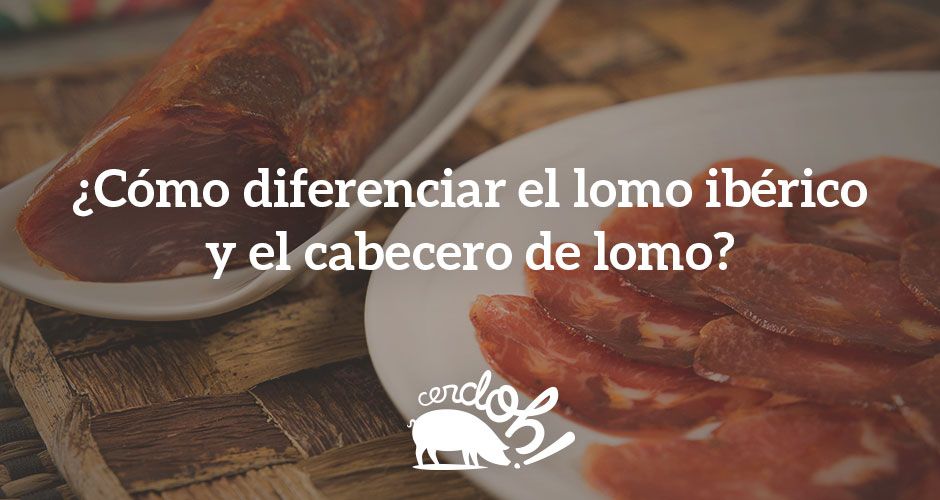 Lomo ibérico y cabecero de lomo: principales diferencias lomo ibérico