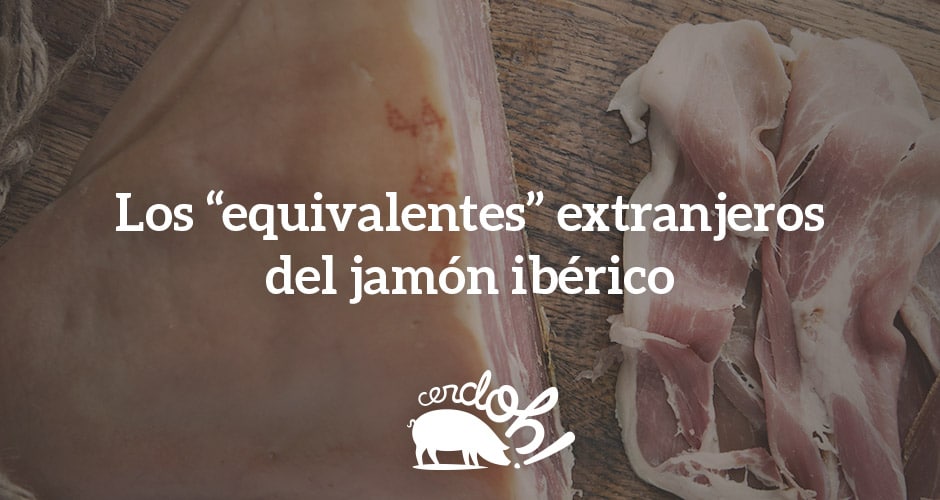Nada se puede comparar a un jamón ibérico de bellota, aunque tiene unos cuantos "primos" por el mundo