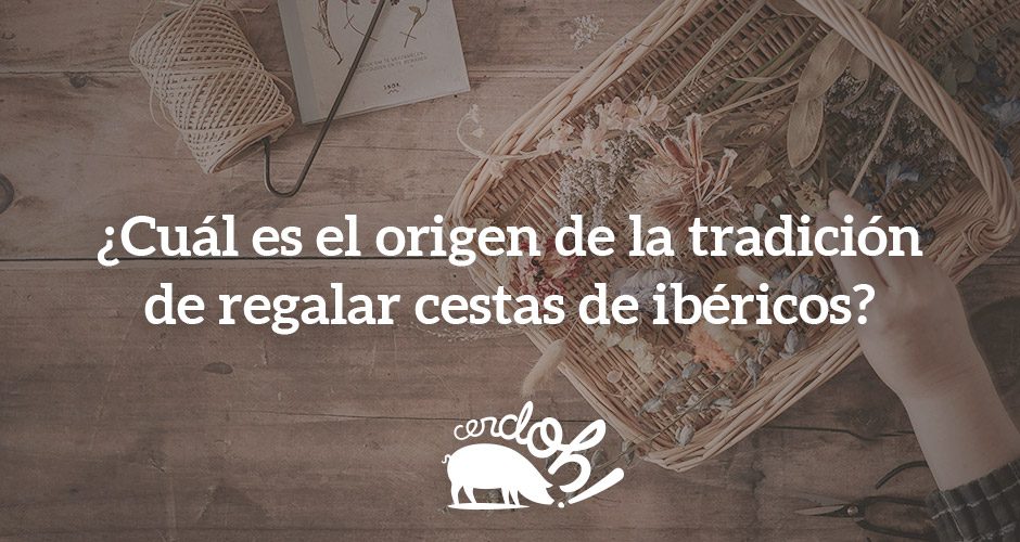 ¿Conoces el origen de la tradición de regalar cestas de Navidad con productos ibéricos?